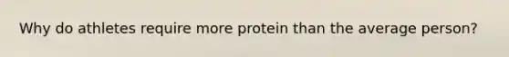 Why do athletes require more protein than the average person?