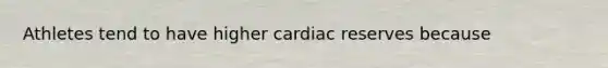 Athletes tend to have higher cardiac reserves because