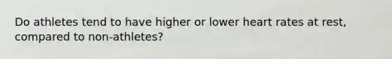 Do athletes tend to have higher or lower heart rates at rest, compared to non-athletes?