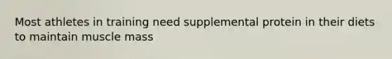 Most athletes in training need supplemental protein in their diets to maintain muscle mass