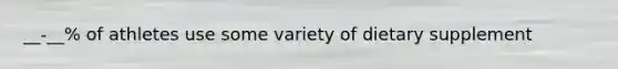 __-__% of athletes use some variety of dietary supplement