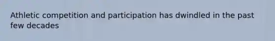 Athletic competition and participation has dwindled in the past few decades