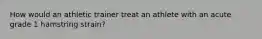 How would an athletic trainer treat an athlete with an acute grade 1 hamstring strain?