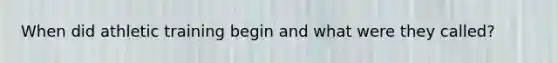 When did athletic training begin and what were they called?