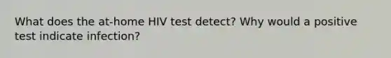 What does the at-home HIV test detect? Why would a positive test indicate infection?