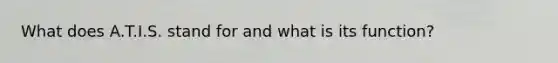 What does A.T.I.S. stand for and what is its function?