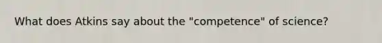 What does Atkins say about the "competence" of science?