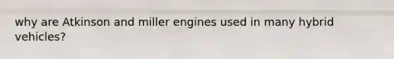 why are Atkinson and miller engines used in many hybrid vehicles?