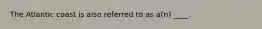 The Atlantic coast is also referred to as a(n) ____.​