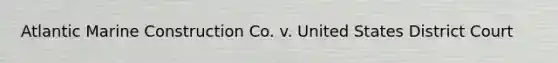 Atlantic Marine Construction Co. v. United States District Court