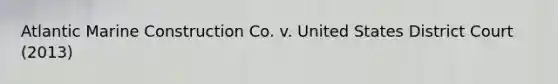 Atlantic Marine Construction Co. v. United States District Court (2013)