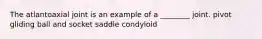 The atlantoaxial joint is an example of a ________ joint. pivot gliding ball and socket saddle condyloid