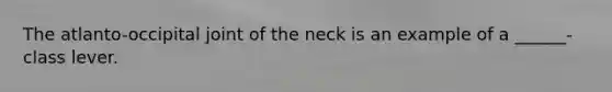 The atlanto-occipital joint of the neck is an example of a ______-class lever.