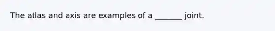 The atlas and axis are examples of a _______ joint.