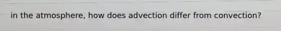 in the atmosphere, how does advection differ from convection?