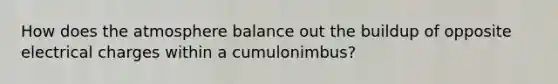 How does the atmosphere balance out the buildup of opposite electrical charges within a cumulonimbus?