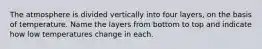 The atmosphere is divided vertically into four layers, on the basis of temperature. Name the layers from bottom to top and indicate how low temperatures change in each.