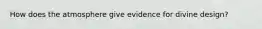 How does the atmosphere give evidence for divine design?