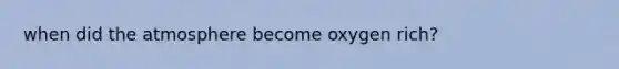 when did the atmosphere become oxygen rich?
