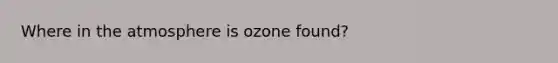 Where in the atmosphere is ozone found?