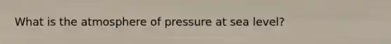 What is the atmosphere of pressure at sea level?