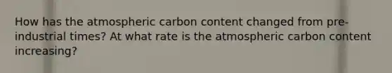 How has the atmospheric carbon content changed from pre-industrial times? At what rate is the atmospheric carbon content increasing?