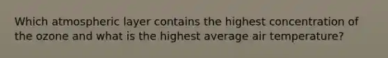 Which atmospheric layer contains the highest concentration of the ozone and what is the highest average air temperature?