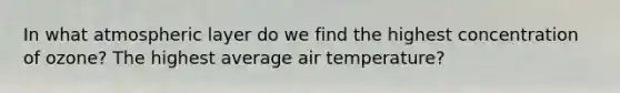 In what atmospheric layer do we find the highest concentration of ozone? The highest average air temperature?