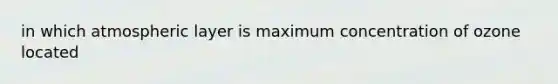 in which atmospheric layer is maximum concentration of ozone located