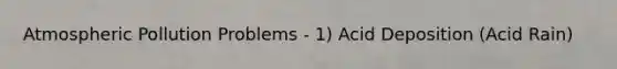 Atmospheric Pollution Problems - 1) Acid Deposition (Acid Rain)