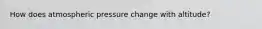 How does atmospheric pressure change with altitude?