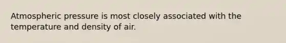 Atmospheric pressure is most closely associated with the temperature and density of air.