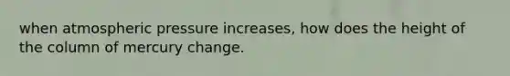 when atmospheric pressure increases, how does the height of the column of mercury change.