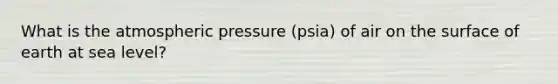 What is the atmospheric pressure (psia) of air on the surface of earth at sea level?