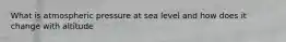 What is atmospheric pressure at sea level and how does it change with altitude