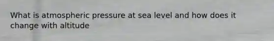 What is atmospheric pressure at sea level and how does it change with altitude