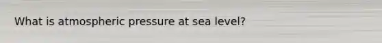 What is atmospheric pressure at sea level?