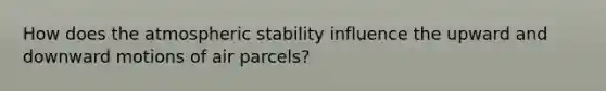 How does the atmospheric stability influence the upward and downward motions of air parcels?