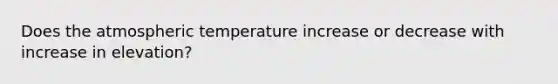 Does the atmospheric temperature increase or decrease with increase in elevation?