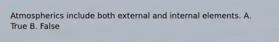 Atmospherics include both external and internal elements. A. True B. False