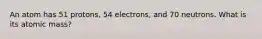 An atom has 51 protons, 54 electrons, and 70 neutrons. What is its atomic mass?