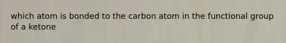 which atom is bonded to the carbon atom in the functional group of a ketone