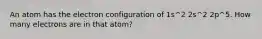 An atom has the electron configuration of 1s^2 2s^2 2p^5. How many electrons are in that atom?