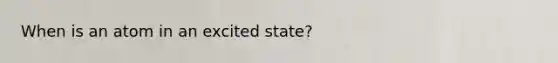 When is an atom in an excited state?