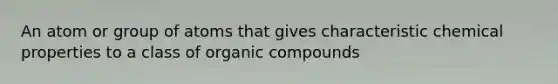 An atom or group of atoms that gives characteristic chemical properties to a class of organic compounds