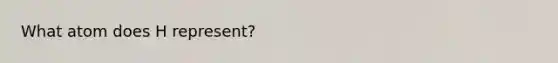 What atom does H represent?