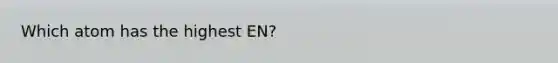 Which atom has the highest EN?