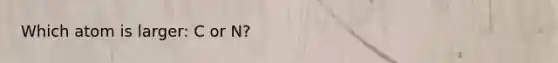 Which atom is larger: C or N?