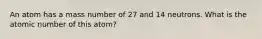 An atom has a mass number of 27 and 14 neutrons. What is the atomic number of this atom?