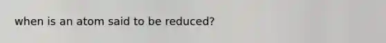 when is an atom said to be reduced?